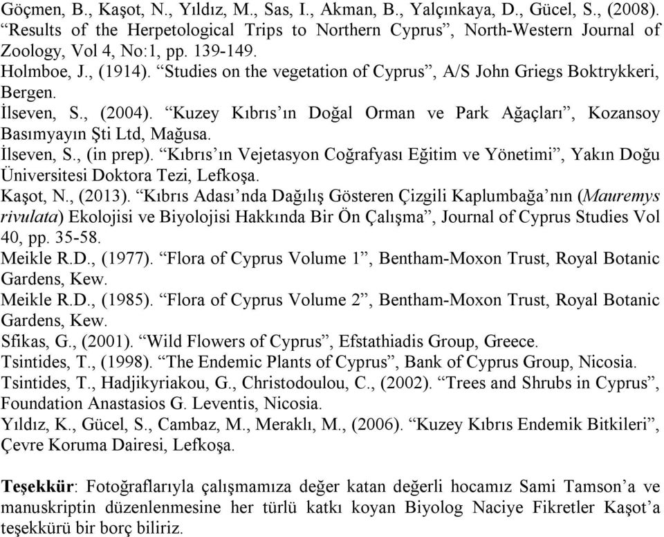 Kuzey Kıbrıs ın Doğal Orman ve Park Ağaçları, Kozansoy Basımyayın Şti Ltd, Mağusa. İlseven, S., (in prep).
