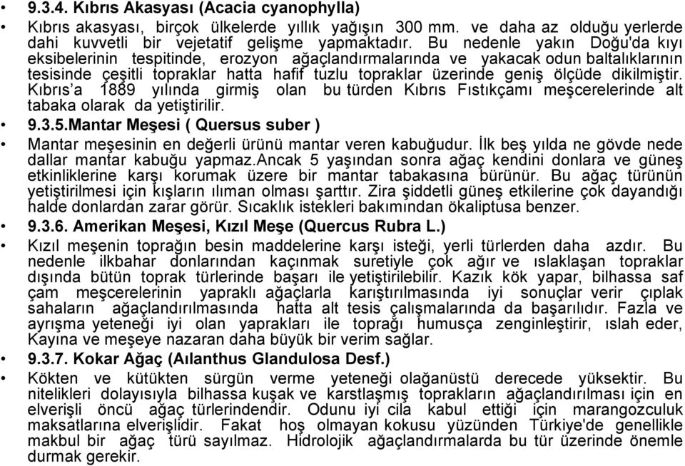 dikilmiştir. Kıbrıs a 1889 yılında girmiş olan bu türden Kıbrıs Fıstıkçamı meşcerelerinde alt tabaka olarak da yetiştirilir. 9.3.5.