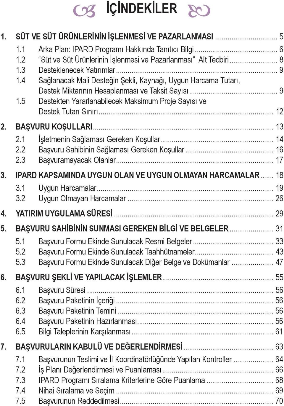 .. 12 2. BAŞVURU KOŞULLARI... 13 2.1 İşletmenin Sağlaması Gereken Koşullar... 14 2.2 Başvuru Sahibinin Sağlaması Gereken Koşullar... 16 2.3 Başvuramayacak Olanlar... 17 3.