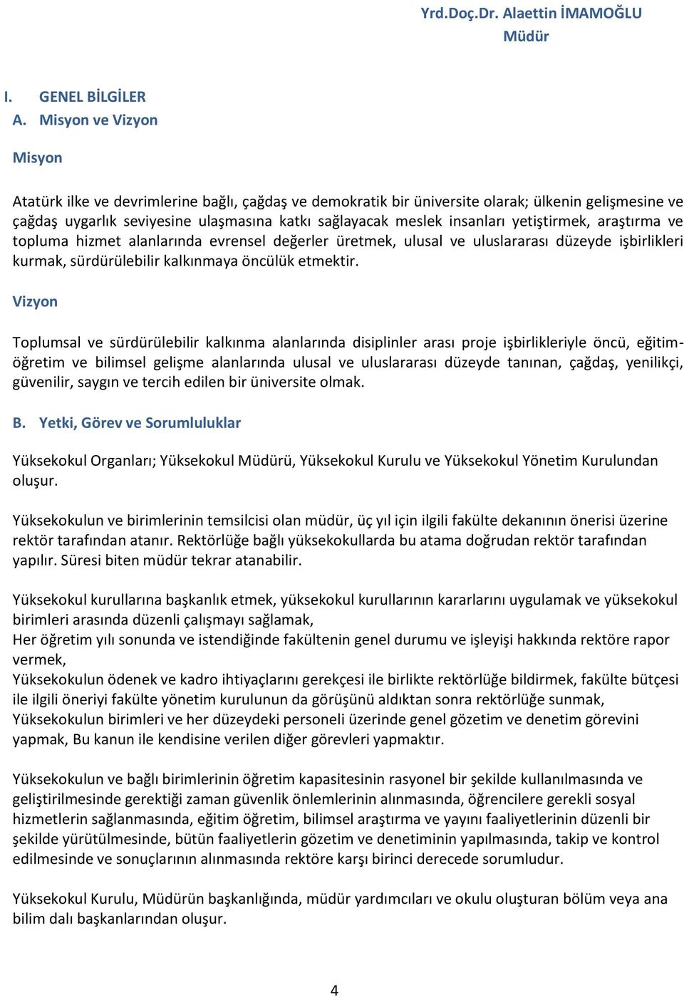 yetiştirmek, araştırma ve topluma hizmet alanlarında evrensel değerler üretmek, ulusal ve uluslararası düzeyde işbirlikleri kurmak, sürdürülebilir kalkınmaya öncülük etmektir.