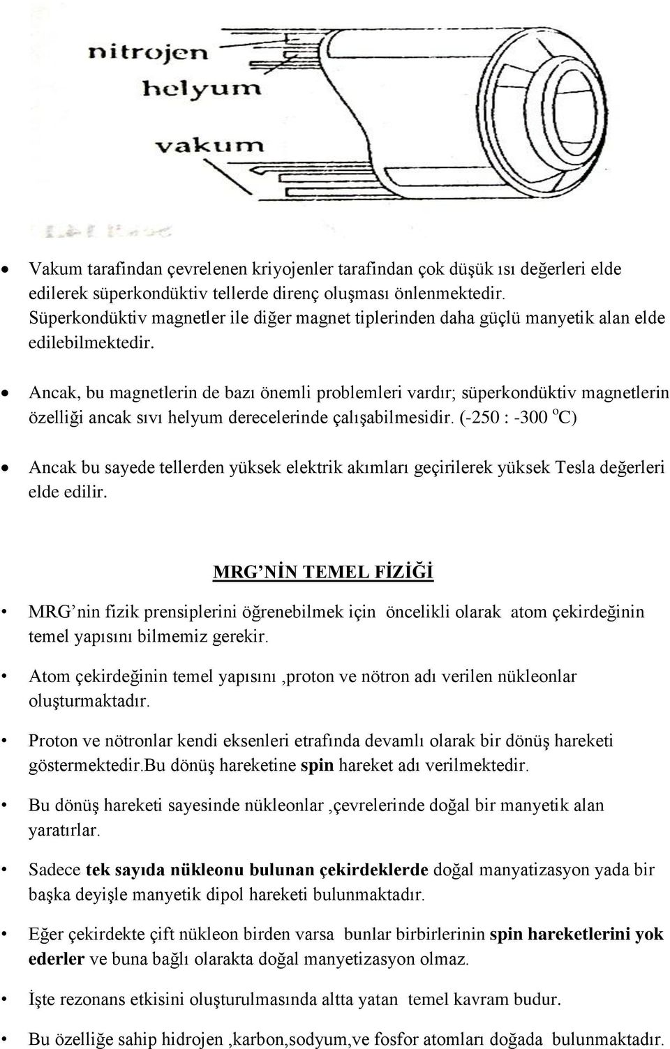 Ancak, bu magnetlerin de bazı önemli problemleri vardır; süperkondüktiv magnetlerin özelliği ancak sıvı helyum derecelerinde çalışabilmesidir.