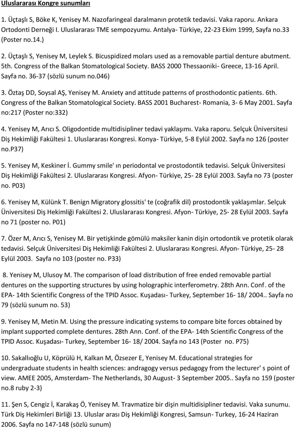 Congress of the Balkan Stomatological Society. BASS 2000 Thessaoniki- Greece, 13-16 April. Sayfa no. 36-37 (sözlü sunum no.046) 3. Öztaş DD, Soysal AŞ, Yenisey M.