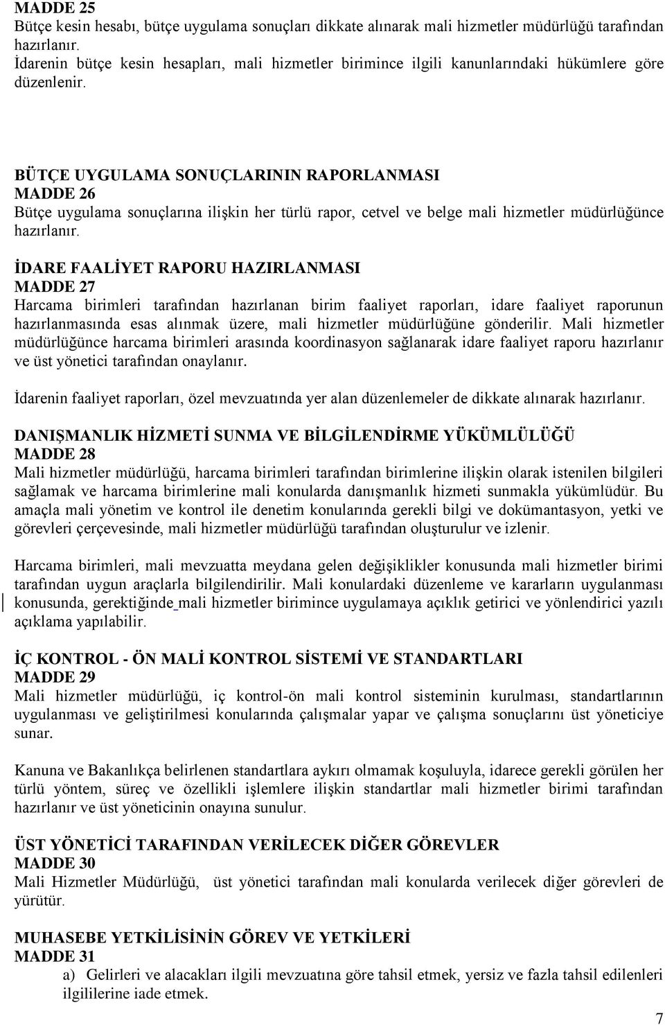 BÜTÇE UYGULAMA SONUÇLARININ RAPORLANMASI MADDE 26 Bütçe uygulama sonuçlarına ilişkin her türlü rapor, cetvel ve belge mali hizmetler müdürlüğünce hazırlanır.