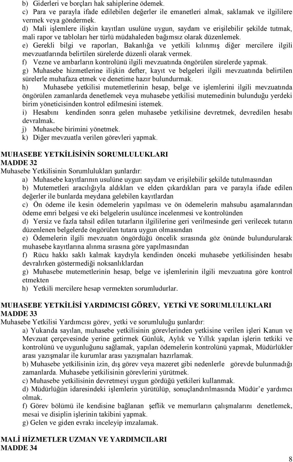 e) Gerekli bilgi ve raporları, Bakanlığa ve yetkili kılınmış diğer mercilere ilgili mevzuatlarında belirtilen sürelerde düzenli olarak vermek.