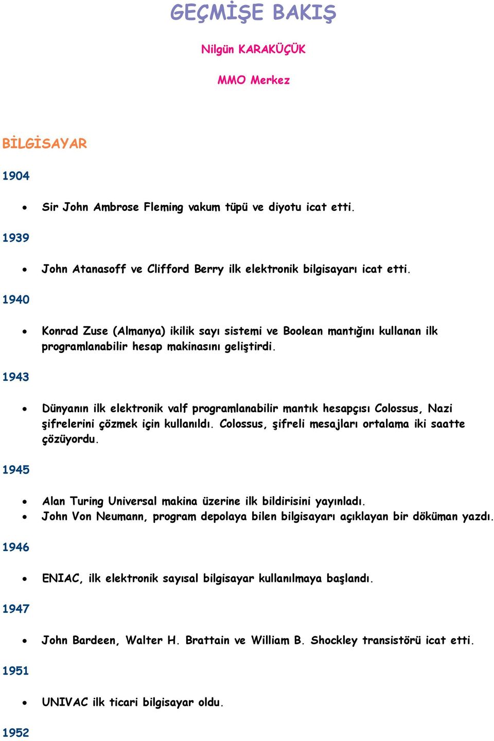 1943 Dünyanın ilk elektronik valf programlanabilir mantık hesapçısı Colossus, Nazi şifrelerini çözmek için kullanıldı. Colossus, şifreli mesajları ortalama iki saatte çözüyordu.