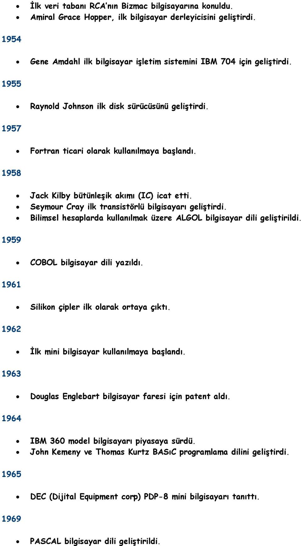 Seymour Cray ilk transistörlü bilgisayarı geliştirdi. Bilimsel hesaplarda kullanılmak üzere ALGOL bilgisayar dili geliştirildi. 1959 COBOL bilgisayar dili yazıldı.