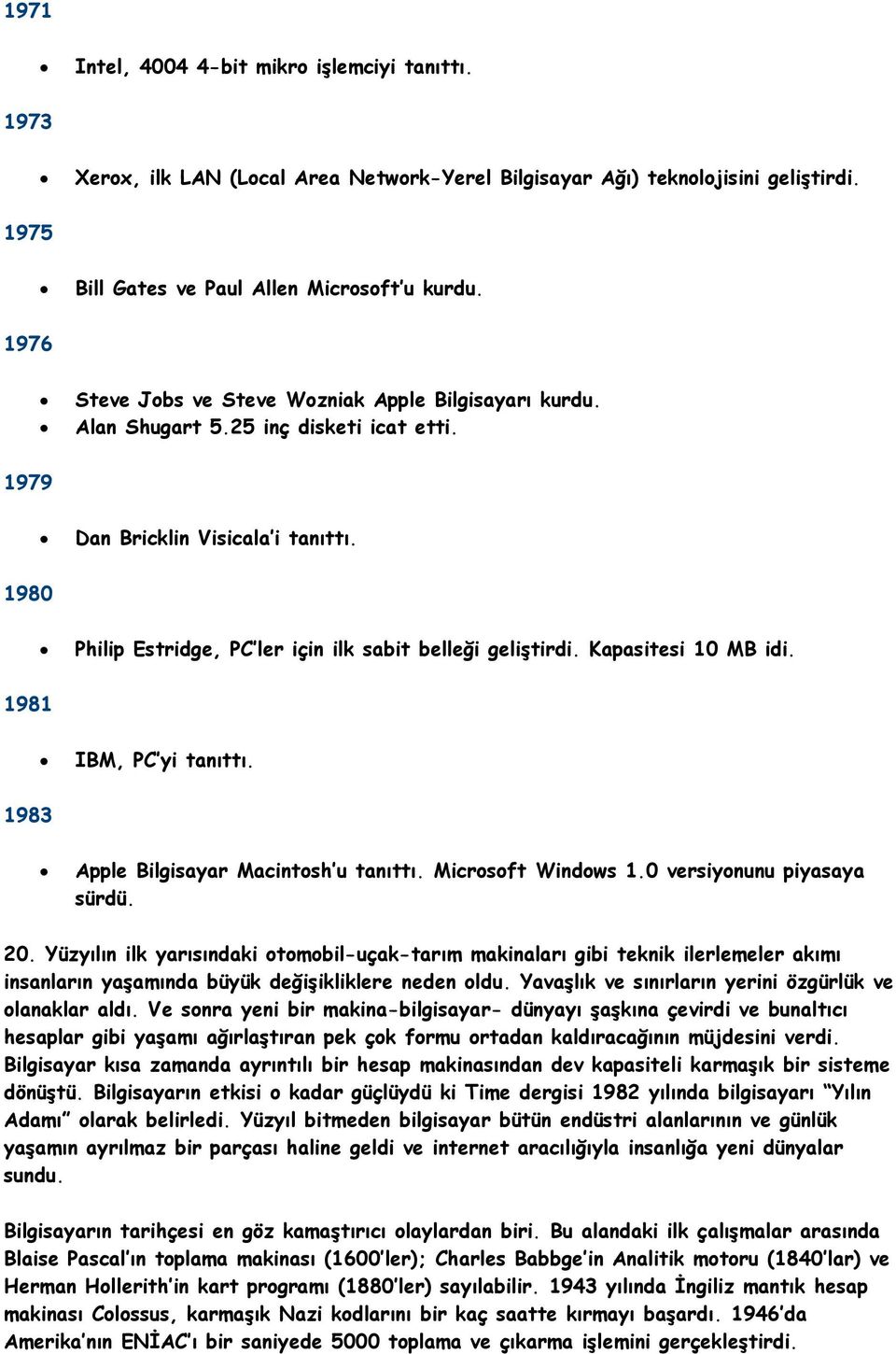 Kapasitesi 10 MB idi. 1981 IBM, PC yi tanıttı. 1983 Apple Bilgisayar Macintosh u tanıttı. Microsoft Windows 1.0 versiyonunu piyasaya sürdü. 20.