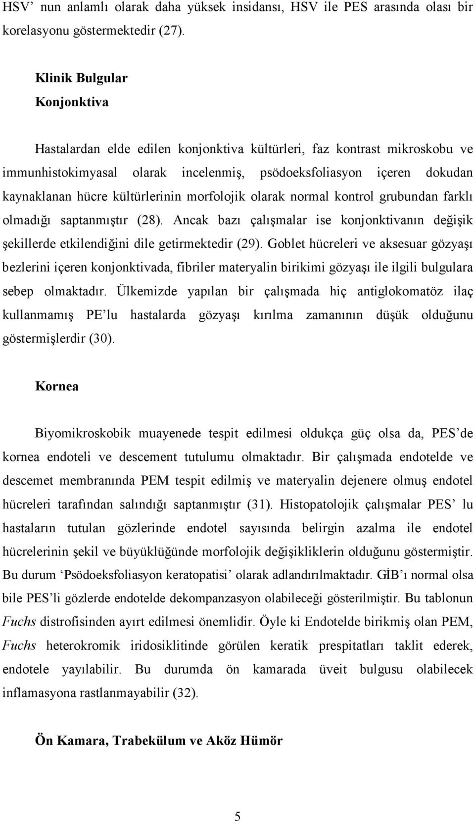 kültürlerinin morfolojik olarak normal kontrol grubundan farklı olmadığı saptanmıştır (28). Ancak bazı çalışmalar ise konjonktivanın değişik şekillerde etkilendiğini dile getirmektedir (29).