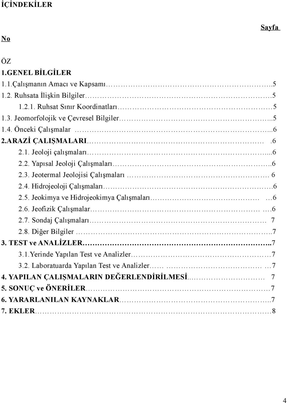 Jeotermal Jeolojisi Çalışmaları. 6 2.4. Hidrojeoloji Çalışmaları.6 2.5. Jeokimya ve Hidrojeokimya Çalışmaları 6 2.6. Jeofizik Çalışmalar.6 2.7. Sondaj Çalışmaları 7 2.8.