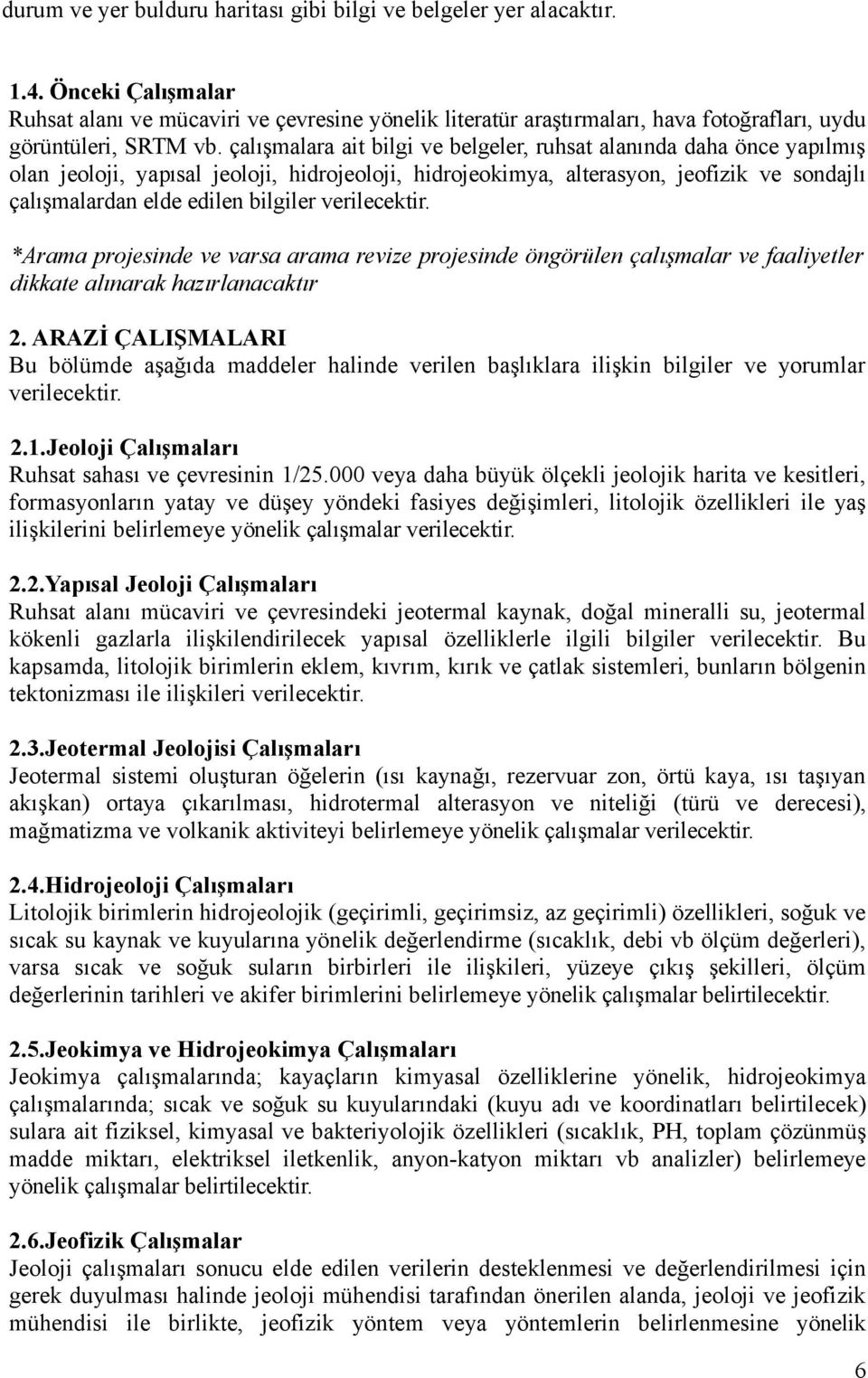 çalışmalara ait bilgi ve belgeler, ruhsat alanında daha önce yapılmış olan jeoloji, yapısal jeoloji, hidrojeoloji, hidrojeokimya, alterasyon, jeofizik ve sondajlı çalışmalardan elde edilen bilgiler