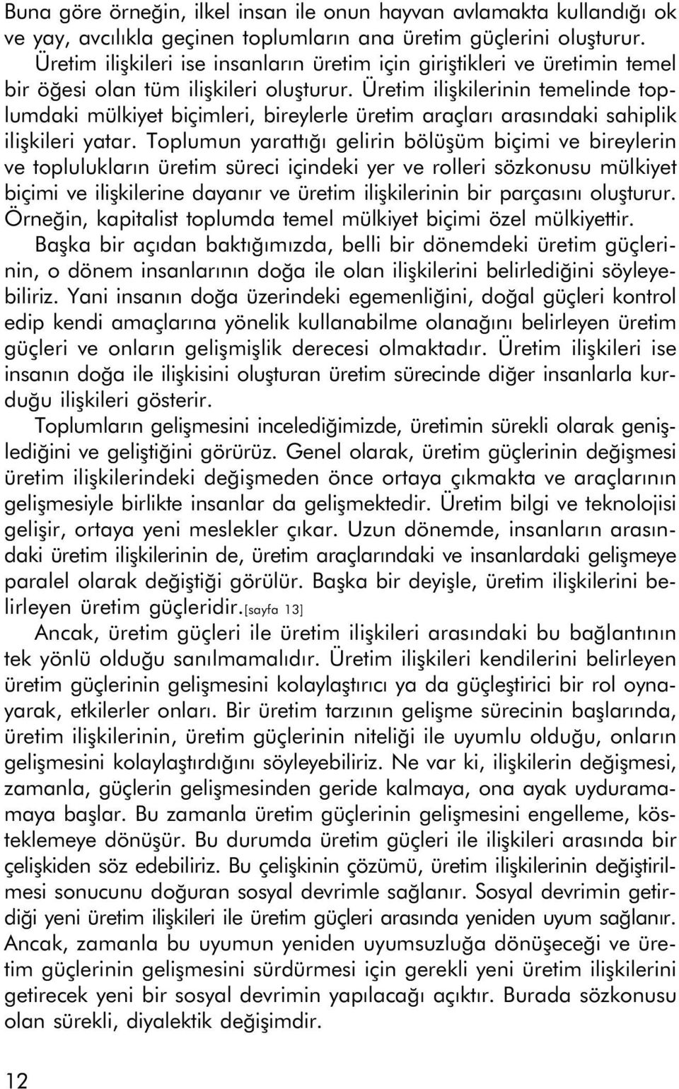 Üretim iliþkilerinin temelinde toplumdaki mülkiyet biçimleri, bireylerle üretim araçlarý arasýndaki sahiplik iliþkileri yatar.