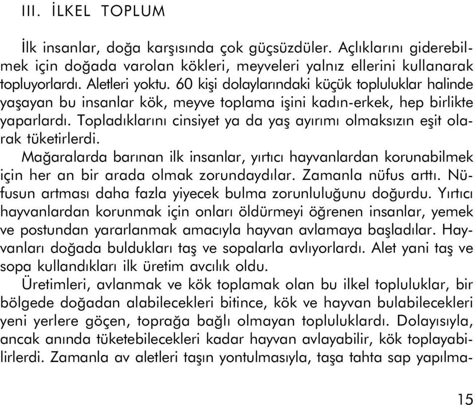 Topladýklarýný cinsiyet ya da yaþ ayýrýmý olmaksýzýn eþit olarak tüketirlerdi. Maðaralarda barýnan ilk insanlar, yýrtýcý hayvanlardan korunabilmek için her an bir arada olmak zorundaydýlar.