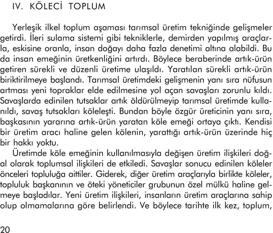 Böylece beraberinde artýk-ürün getiren sürekli ve düzenli üretime ulaþýldý. Yaratýlan sürekli artýk-ürün biriktirilmeye baþlandý.