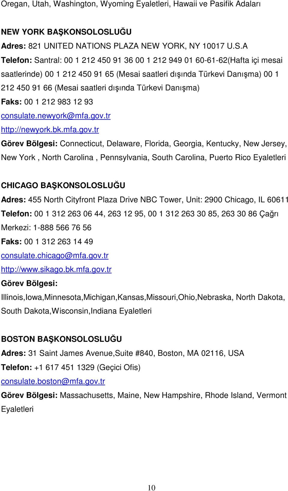 Türkevi Danışma) 00 1 212 450 91 66 (Mesai saatleri dışında Türkevi Danışma) Faks: 00 1 212 983 12 93 consulate.newyork@mfa.gov.