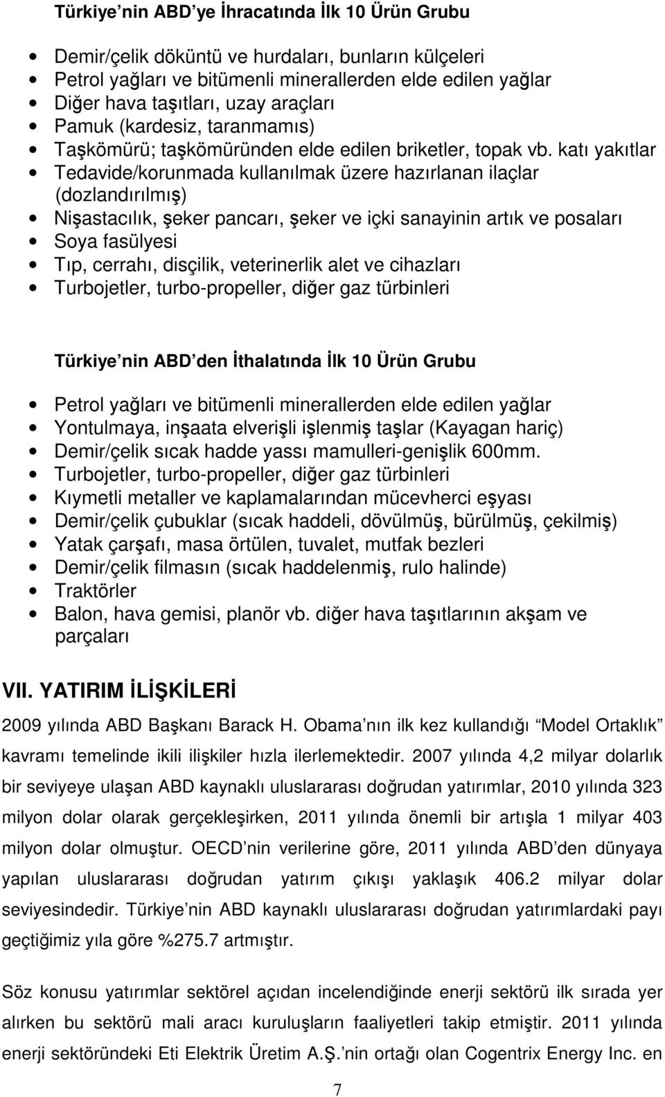 katı yakıtlar Tedavide/korunmada kullanılmak üzere hazırlanan ilaçlar (dozlandırılmış) Nişastacılık, şeker pancarı, şeker ve içki sanayinin artık ve posaları Soya fasülyesi Tıp, cerrahı, disçilik,