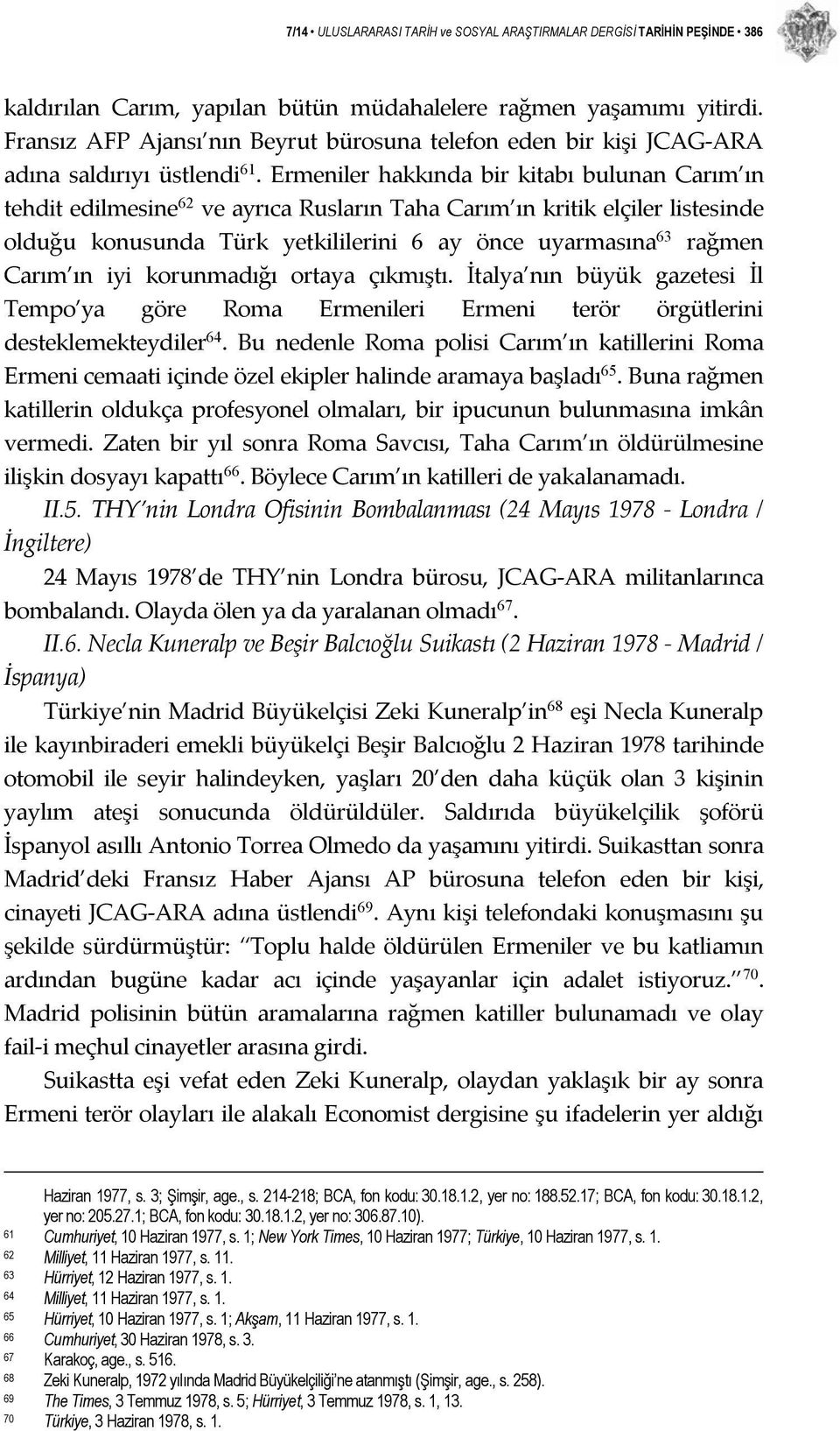 Ermeniler hakkında bir kitabı bulunan Carım ın tehdit edilmesine 62 ve ayrıca Rusların Taha Carım ın kritik elçiler listesinde olduğu konusunda Türk yetkililerini 6 ay önce uyarmasına 63 rağmen Carım