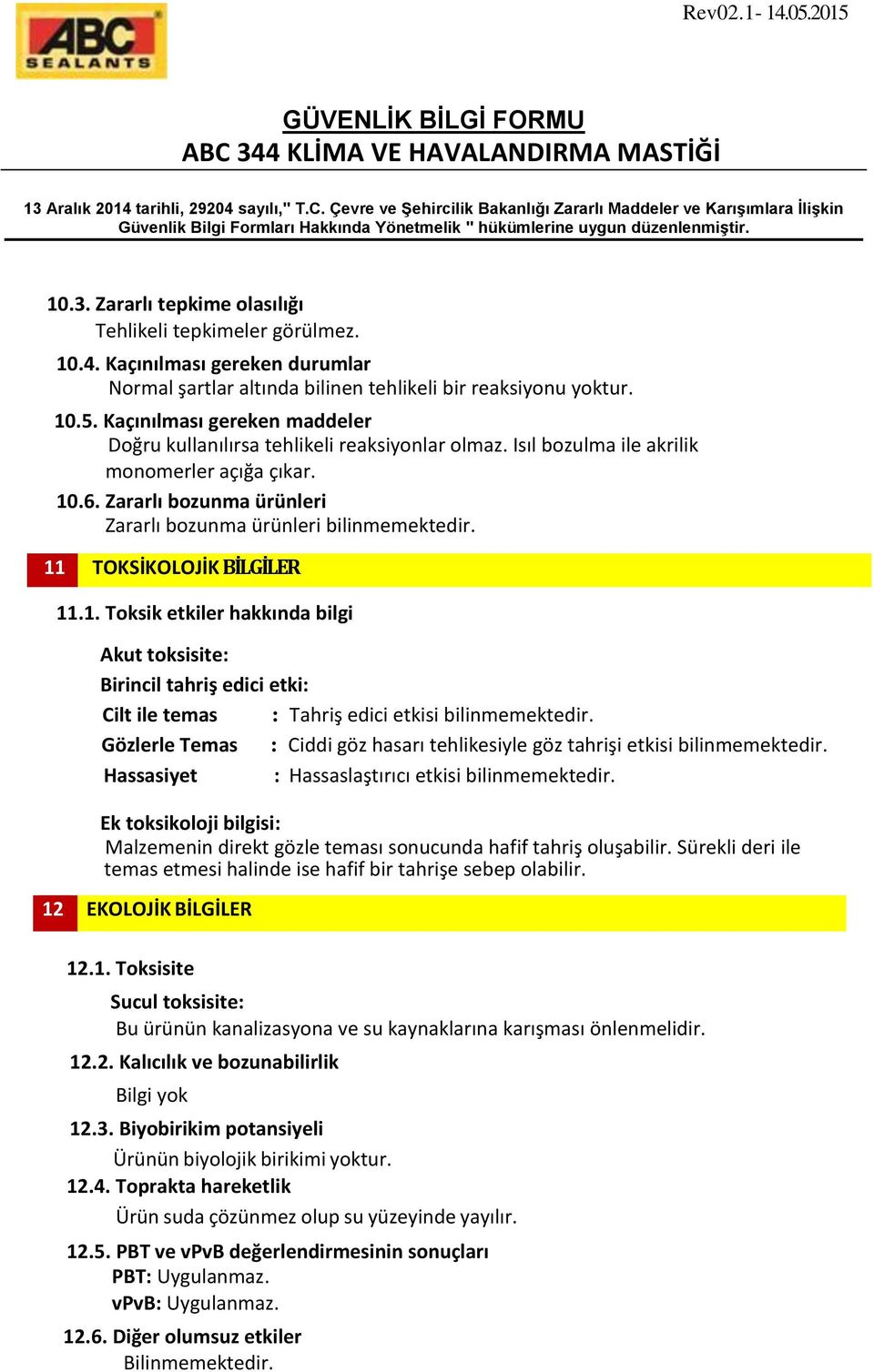 11 TOKSİKOLOJİK BİLGİLER 11.1. Toksik etkiler hakkında bilgi Akut toksisite: Birincil tahriş edici etki: Cilt ile temas : Tahriş edici etkisi bilinmemektedir.