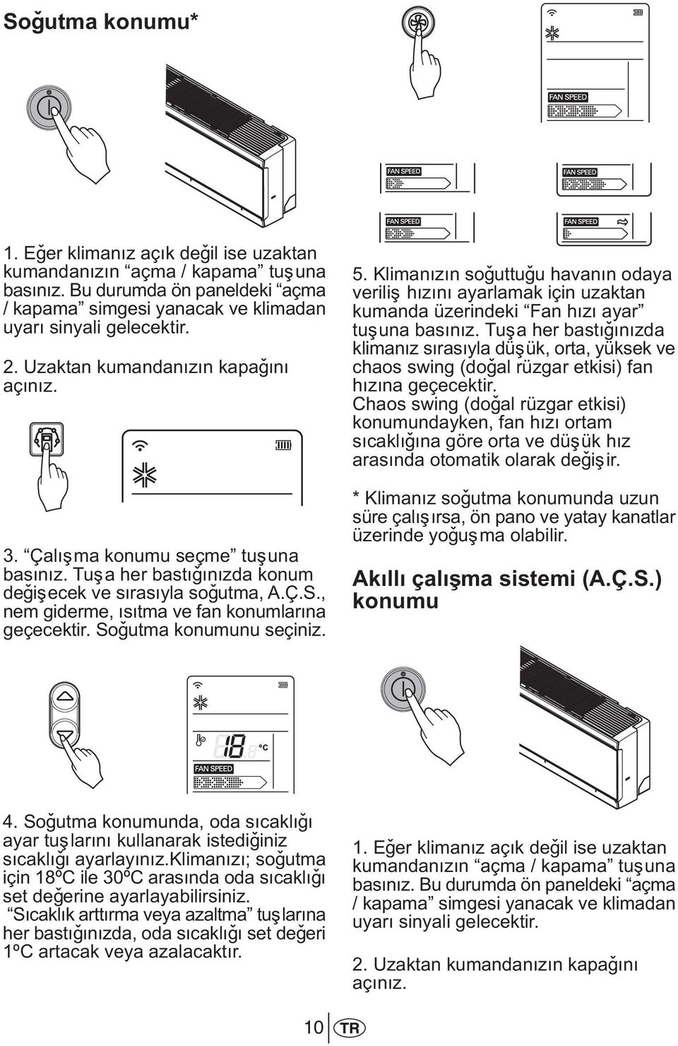 Soðutma konumunu seçiniz. 5. Klimanýzýn soðuttuðu havanýn odaya veriliþ hýzýný ayarlamak için uzaktan kumanda üzerindeki Fan hýzý ayar tuþuna basýnýz.