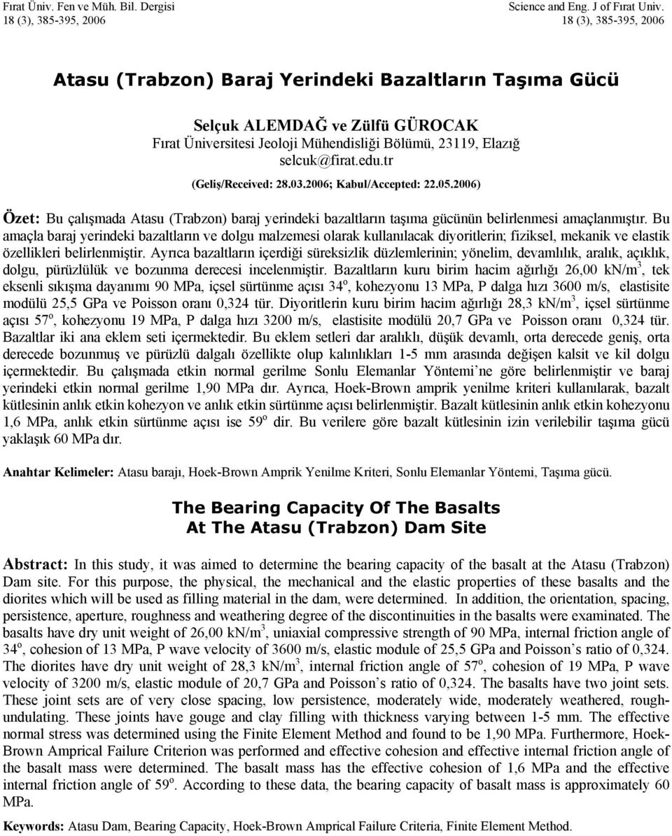 selcuk@firat.edu.tr (Geliş/Received: 28.03.2006; Kabul/Accepted: 22.05.2006) Özet: Bu çalışmada Atasu (Trabzon) baraj yerindeki bazaltların taşıma gücünün belirlenmesi amaçlanmıştır.