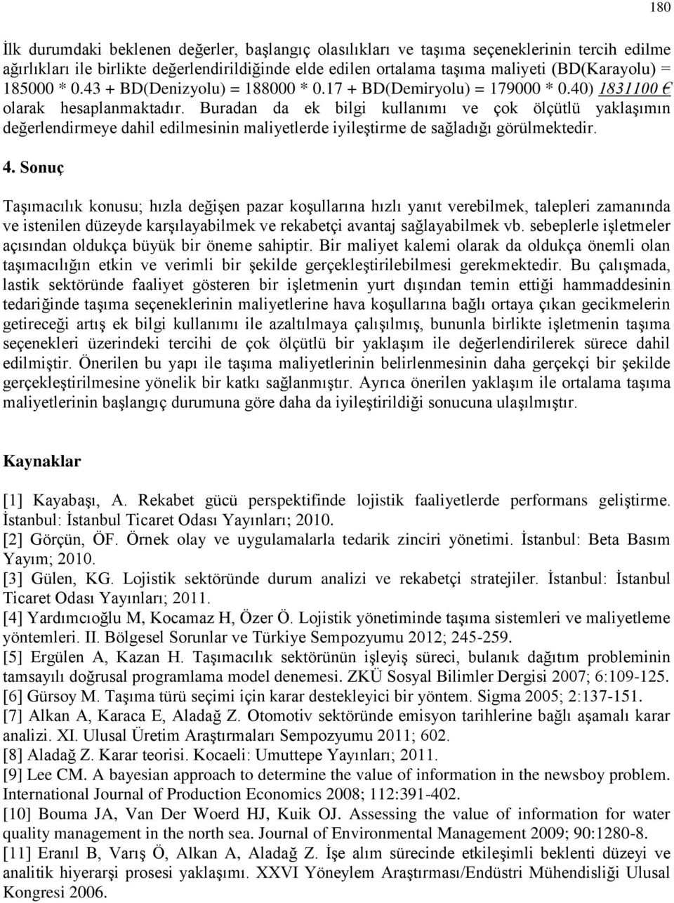 Buradan da ek bilgi kullanımı ve çok ölçütlü yaklaşımın değerlendirmeye dahil edilmesinin maliyetlerde iyileştirme de sağladığı görülmektedir. 4.