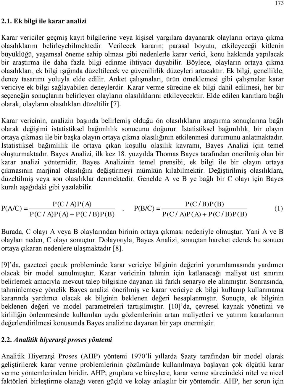 ihtiyacı duyabilir. Böylece, olayların ortaya çıkma olasılıkları, ek bilgi ışığında düzeltilecek ve güvenilirlik düzeyleri artacaktır. Ek bilgi, genellikle, deney tasarımı yoluyla elde edilir.