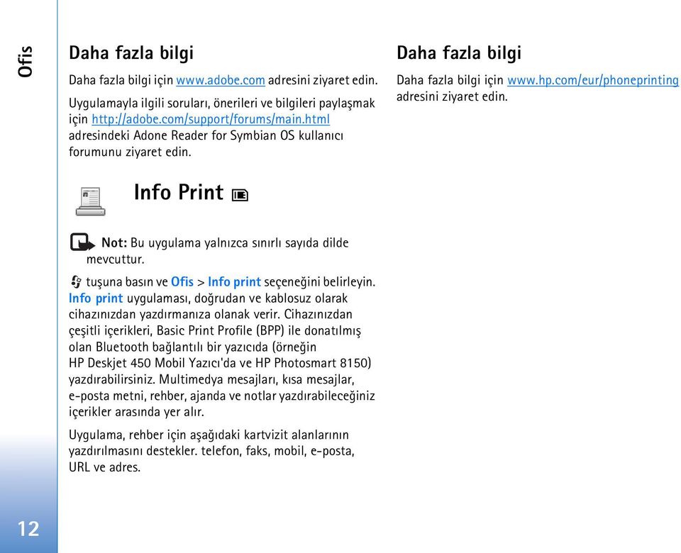 Info Print Not: Bu uygulama yalnýzca sýnýrlý sayýda dilde mevcuttur. tuþuna basýn ve Ofis > Info print seçeneðini belirleyin.