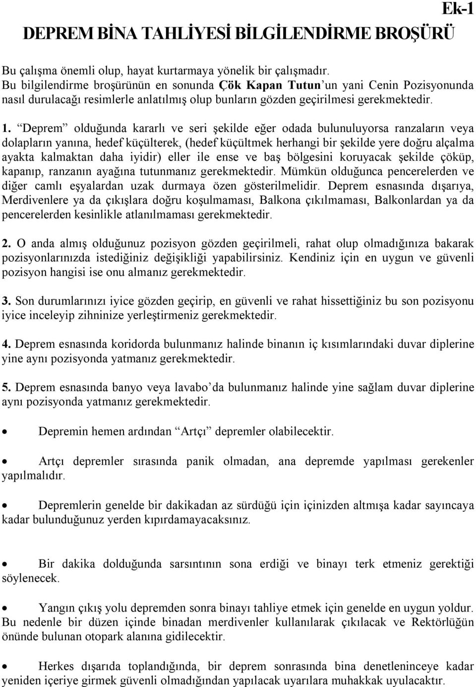 Deprem olduğunda kararlı ve seri şekilde eğer odada bulunuluyorsa ranzaların veya dolapların yanına, hedef küçülterek, (hedef küçültmek herhangi bir şekilde yere doğru alçalma ayakta kalmaktan daha