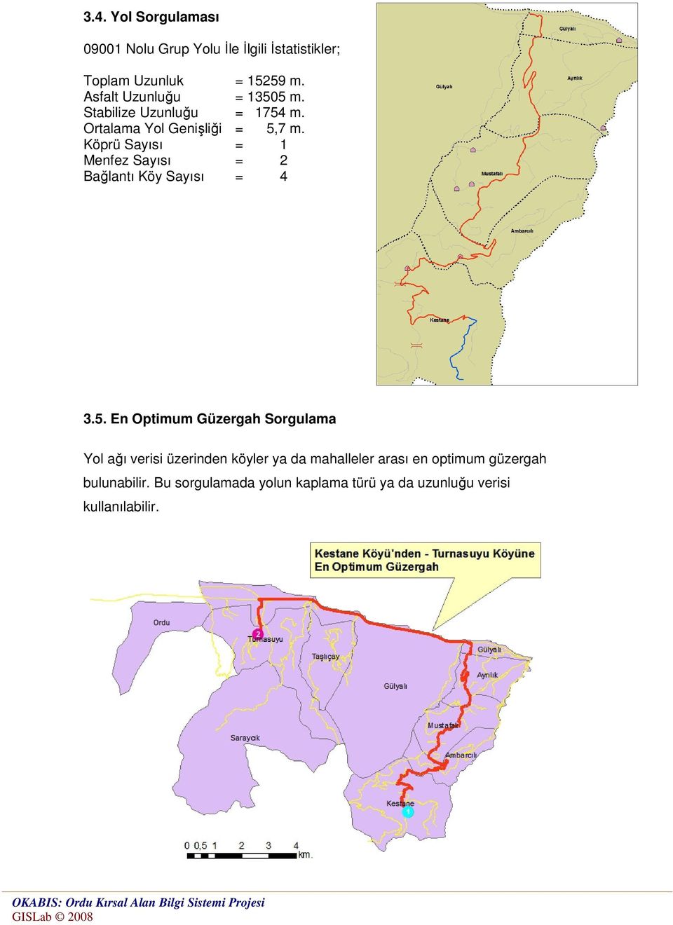 Köprü Sayısı = 1 Menfez Sayısı = 2 Bağlantı Köy Sayısı = 4 3.5.