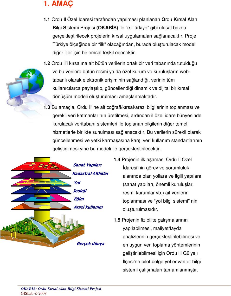 Proje Türkiye ölçeğinde bir ilk olacağından, burada oluşturulacak model diğer iller için bir emsal teşkil edecektir. 1.