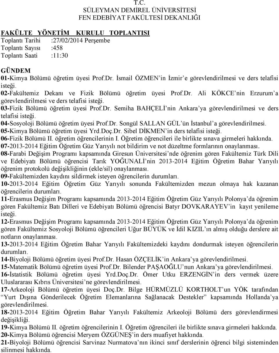 Ali KÖKCE nin Erzurum a görevlendirilmesi ve ders 03-Fizik Bölümü öğretim üyesi Prof.Dr. Semiha BAHÇELİ nin Ankara ya görevlendirilmesi ve ders 04-Sosyoloji Bölümü öğretim üyesi Prof.Dr. Songül SALLAN GÜL ün İstanbul a 05-Kimya Bölümü öğretim üyesi Yrd.