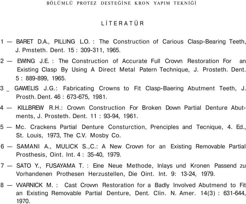 : Crovvn Construction For Broken Dovvn Partial Denture Abutments, J. Prosteth. Dent. 11 : 93-94, 1961. 5 Mc. Crackens Partial Denture Consturction, Prenciples and Tecnique, 4. Ed., St.