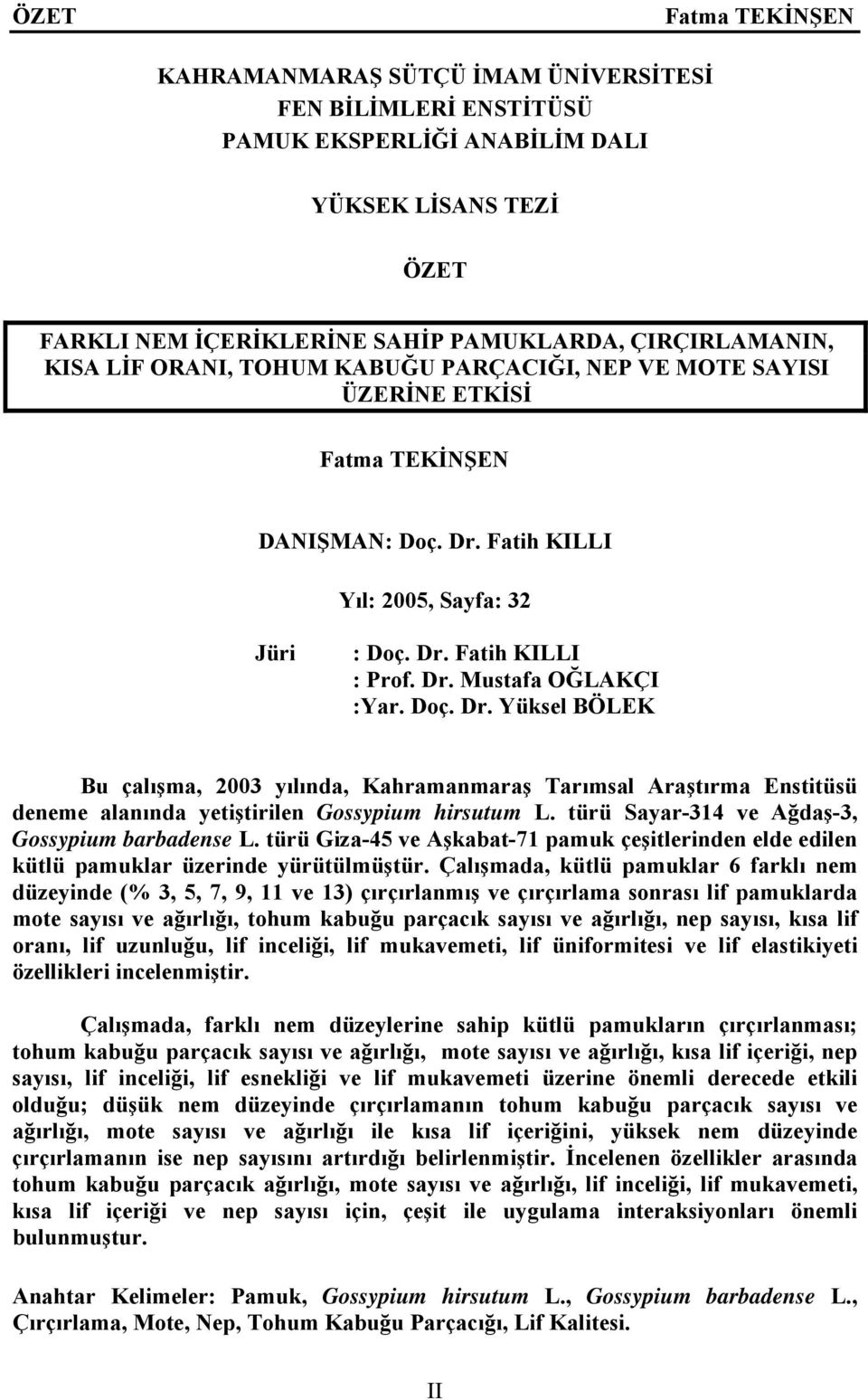 Fatih KILLI Yıl: 2005, Sayfa: 32 Jüri : Doç. Dr. Fatih KILLI : Prof. Dr. Mustafa OĞLAKÇI :Yar. Doç. Dr. Yüksel BÖLEK Bu çalışma, 2003 yılında, Kahramanmaraş Tarımsal Araştırma Enstitüsü deneme alanında yetiştirilen Gossypium hirsutum L.