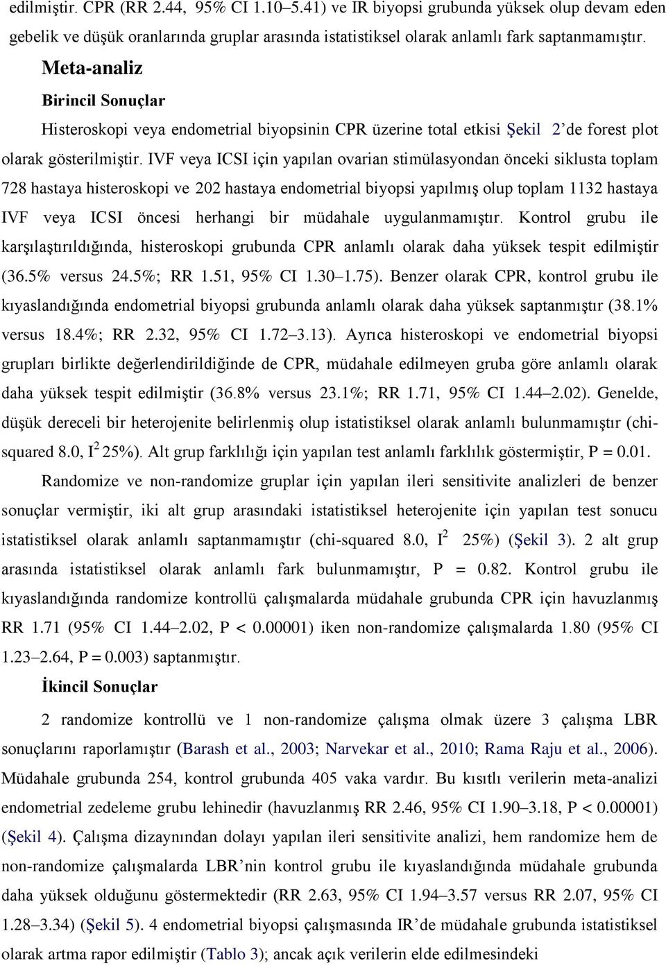 IVF veya ICSI için yapılan ovarian stimülasyondan önceki siklusta toplam 728 hastaya histeroskopi ve 202 hastaya endometrial biyopsi yapılmış olup toplam 1132 hastaya IVF veya ICSI öncesi herhangi