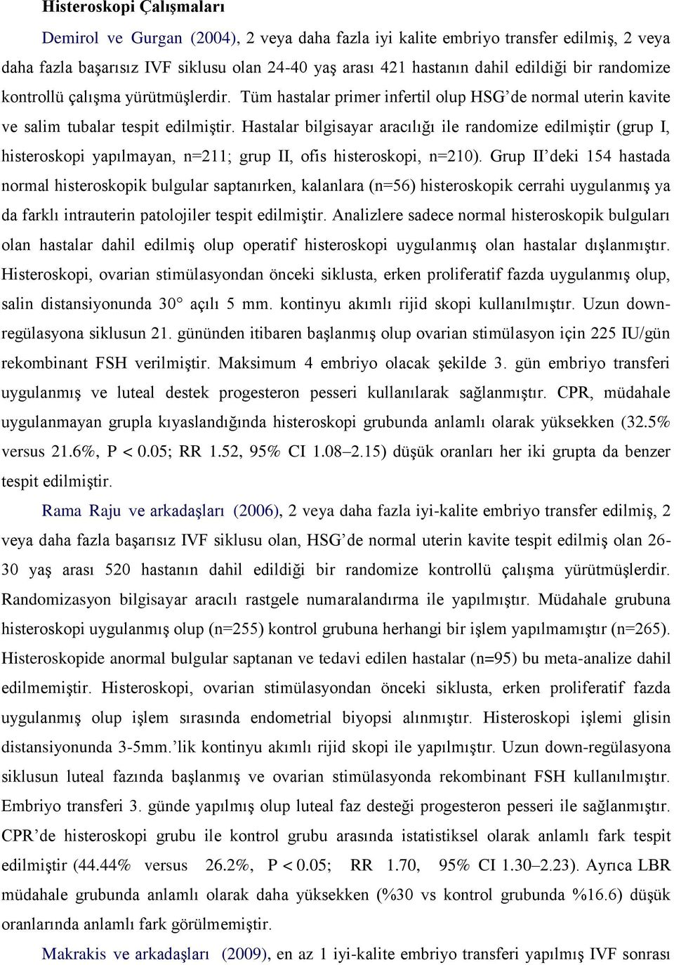 Hastalar bilgisayar aracılığı ile randomize edilmiştir (grup I, histeroskopi yapılmayan, n=211; grup II, ofis histeroskopi, n=210).