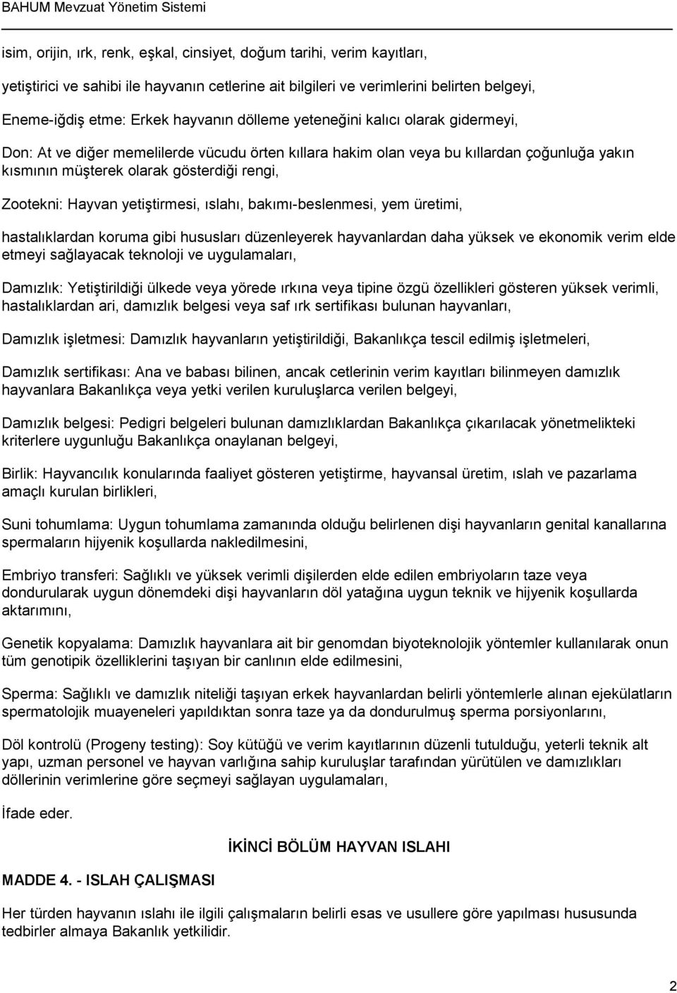 yetiştirmesi, ıslahı, bakımı-beslenmesi, yem üretimi, hastalıklardan koruma gibi hususları düzenleyerek hayvanlardan daha yüksek ve ekonomik verim elde etmeyi sağlayacak teknoloji ve uygulamaları,