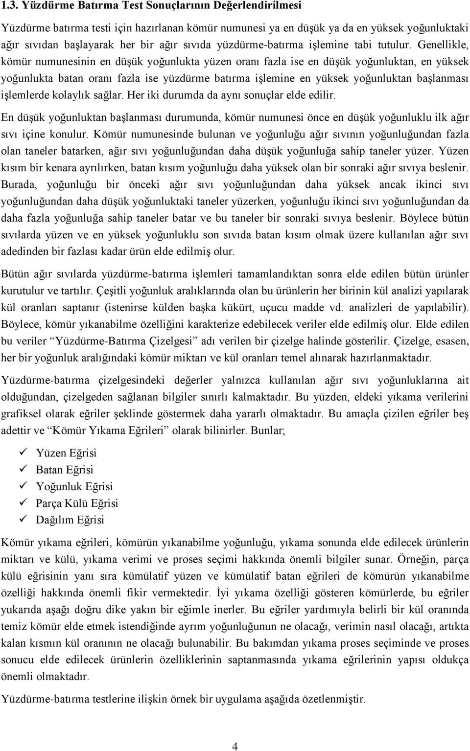 Genellikle, kömür numunesinin en düşük yoğunlukta yüzen oranı fazla ise en düşük yoğunluktan, en yüksek yoğunlukta batan oranı fazla ise yüzdürme batırma işlemine en yüksek yoğunluktan başlanması