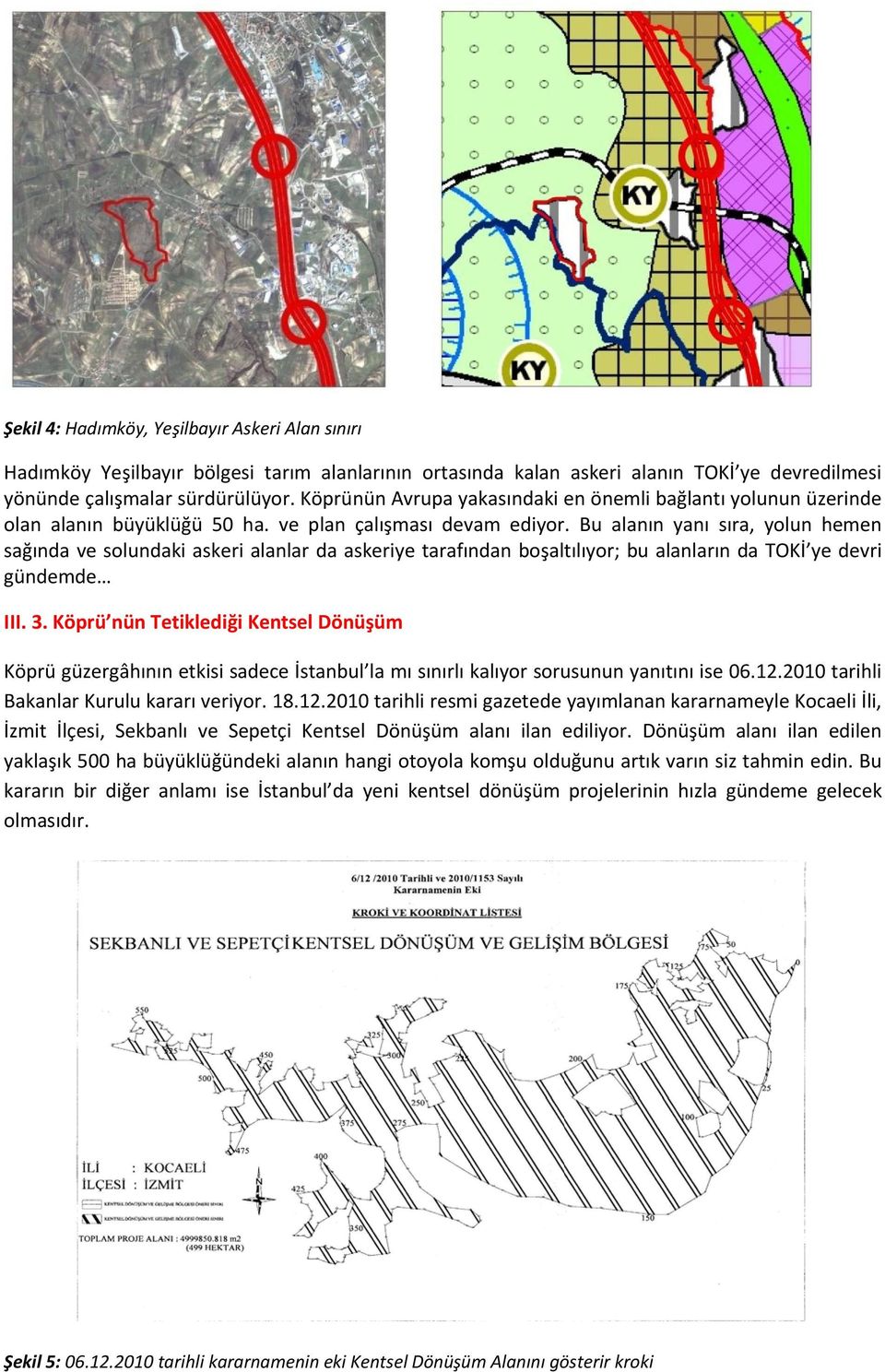 Bu alanın yanı sıra, yolun hemen sağında ve solundaki askeri alanlar da askeriye tarafından boşaltılıyor; bu alanların da TOKİ ye devri gündemde III. 3.