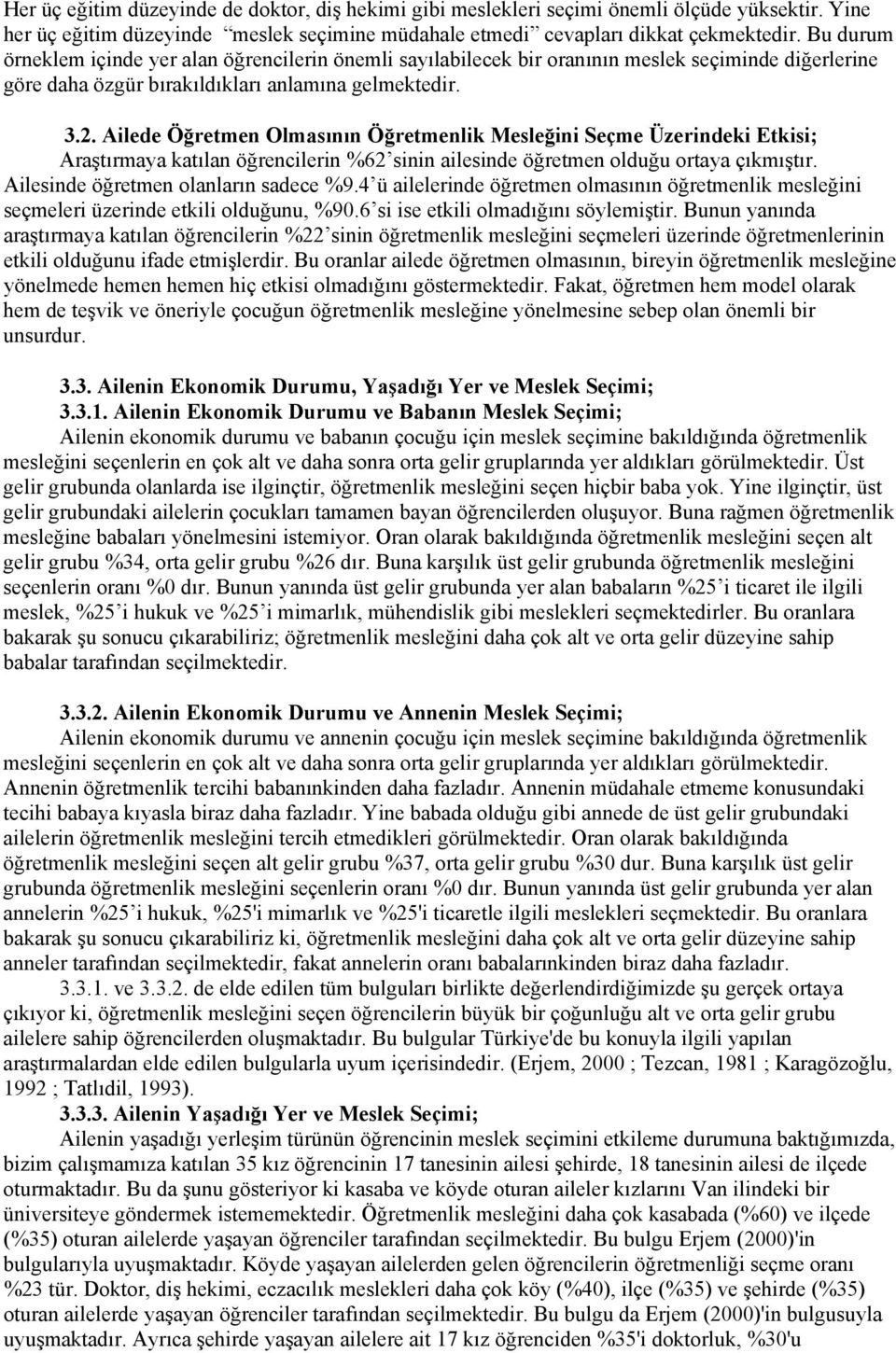 Ailede Öğretmen Olmasının Öğretmenlik Mesleğini Seçme Üzerindeki Etkisi; Araştırmaya katılan öğrencilerin %62 sinin ailesinde öğretmen olduğu ortaya çıkmıştır. Ailesinde öğretmen olanların sadece %9.