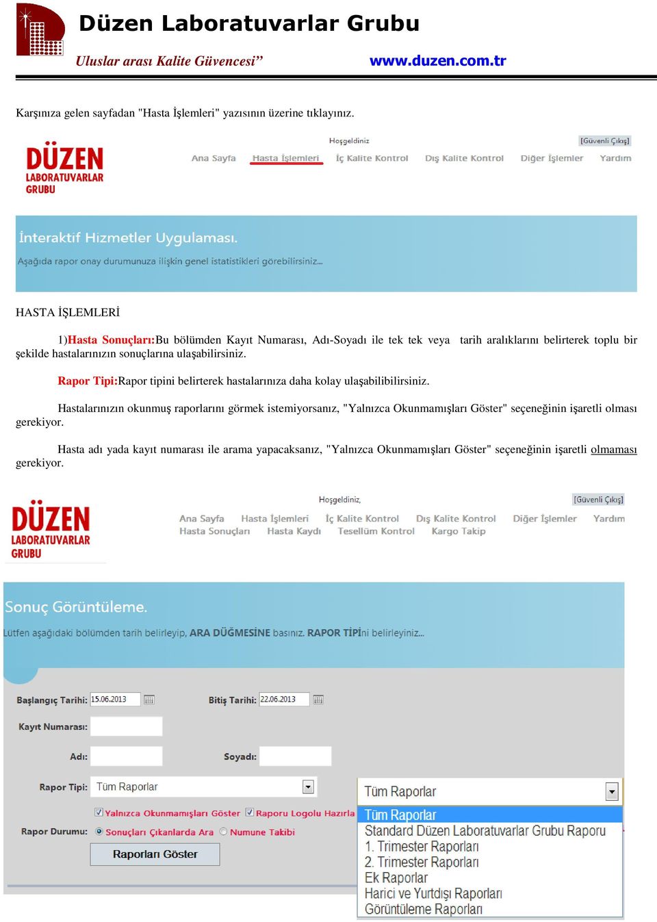 hastalarınızın sonuçlarına ulaşabilirsiniz. Rapor Tipi:Rapor tipini belirterek hastalarınıza daha kolay ulaşabilibilirsiniz.