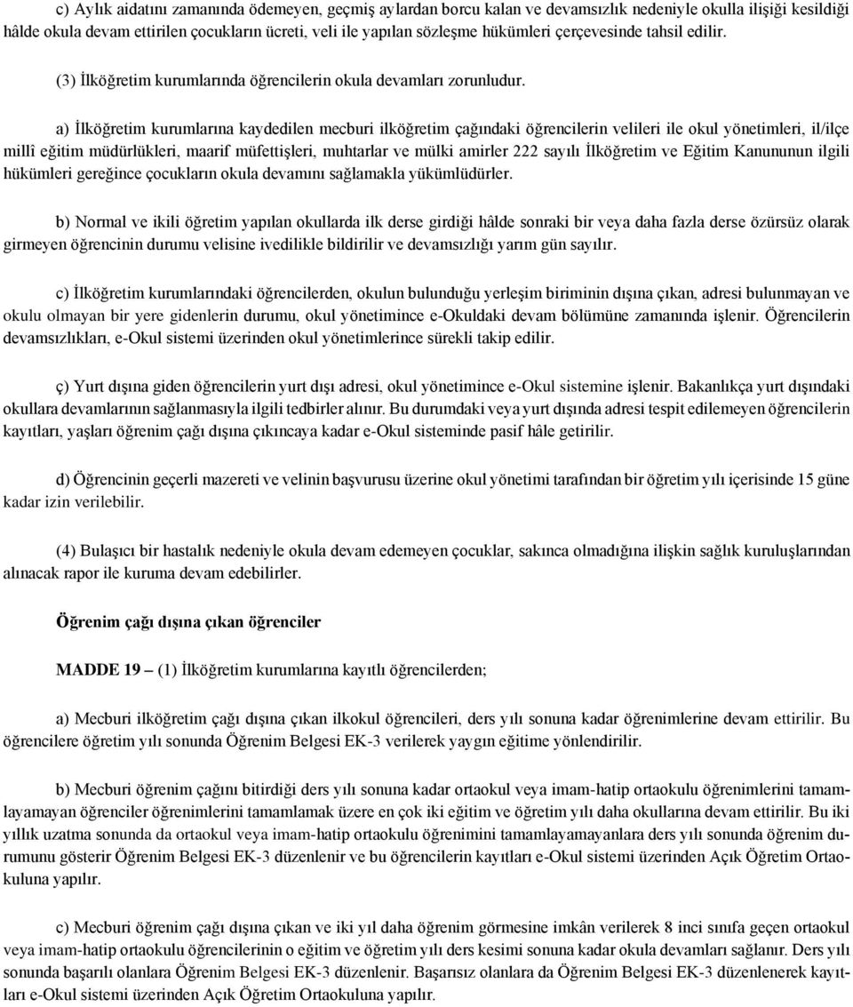 a) İlköğretim kurumlarına kaydedilen mecburi ilköğretim çağındaki öğrencilerin velileri ile okul yönetimleri, il/ilçe millî eğitim müdürlükleri, maarif müfettişleri, muhtarlar ve mülki amirler 222