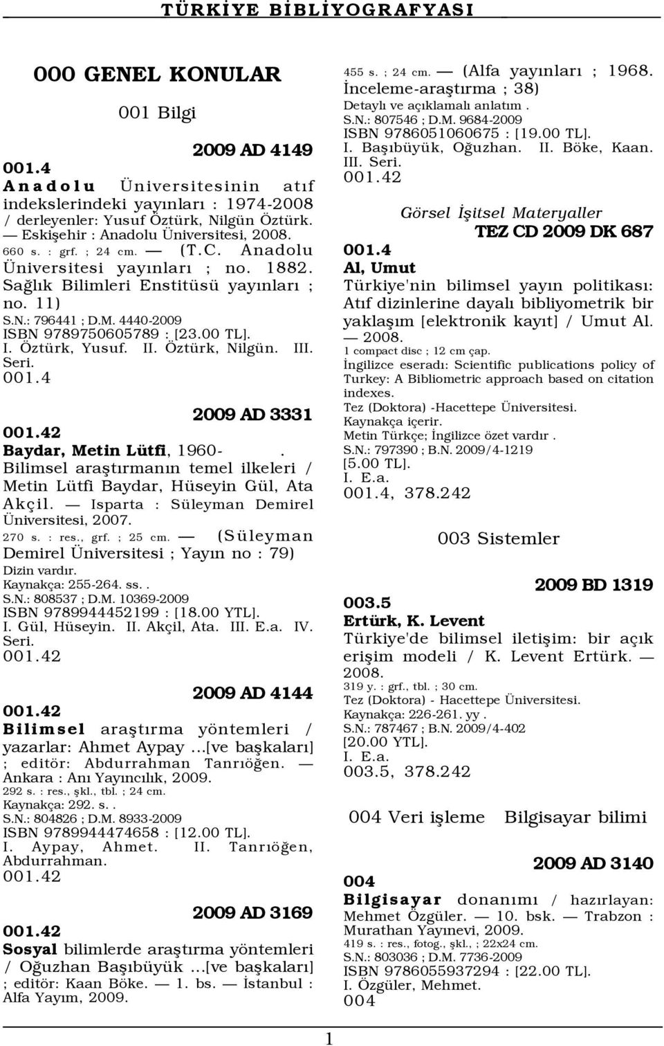 II. ztÿrk, NilgŸn. III. Seri. 001.4 2009 AD 3331 001.42 Baydar, Metin LŸtfi, 1960-. Bilimsel araßtýrmanýn temel ilkeleri / Metin LŸtfi Baydar, HŸseyin GŸl, Ata Ak il.