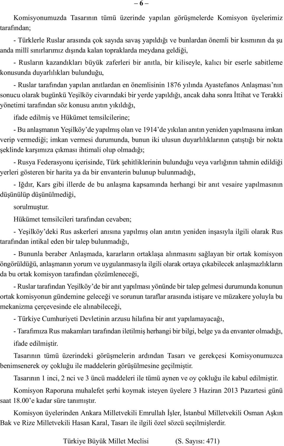 tarafından yapılan anıtlardan en önemlisinin 1876 yılında Ayastefanos Anlaşması nın sonucu olarak bugünkü Yeşilköy civarındaki bir yerde yapıldığı, ancak daha sonra İttihat ve Terakki yönetimi