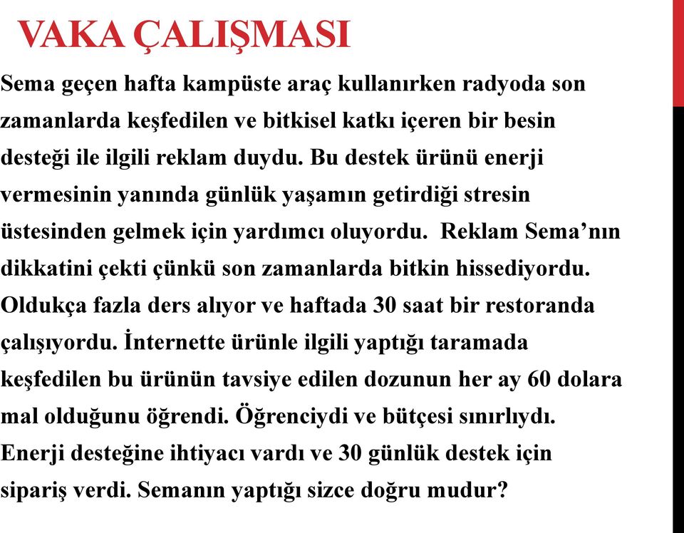 Reklam Sema nın dikkatini çekti çünkü son zamanlarda bitkin hissediyordu. Oldukça fazla ders alıyor ve haftada 30 saat bir restoranda çalışıyordu.