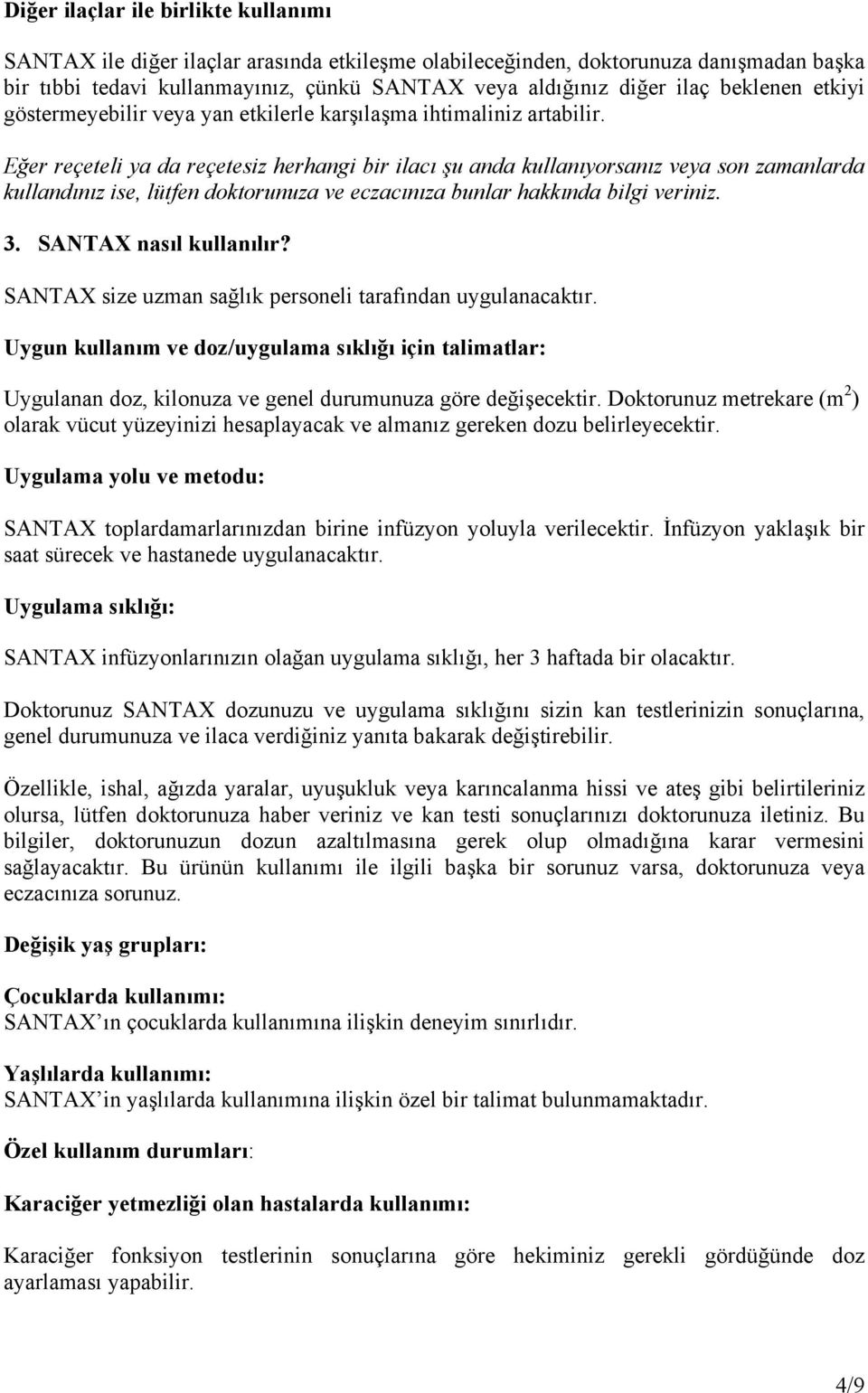 Eğer reçeteli ya da reçetesiz herhangi bir ilacı şu anda kullanıyorsanız veya son zamanlarda kullandınız ise, lütfen doktorunuza ve eczacınıza bunlar hakkında bilgi veriniz. 3.