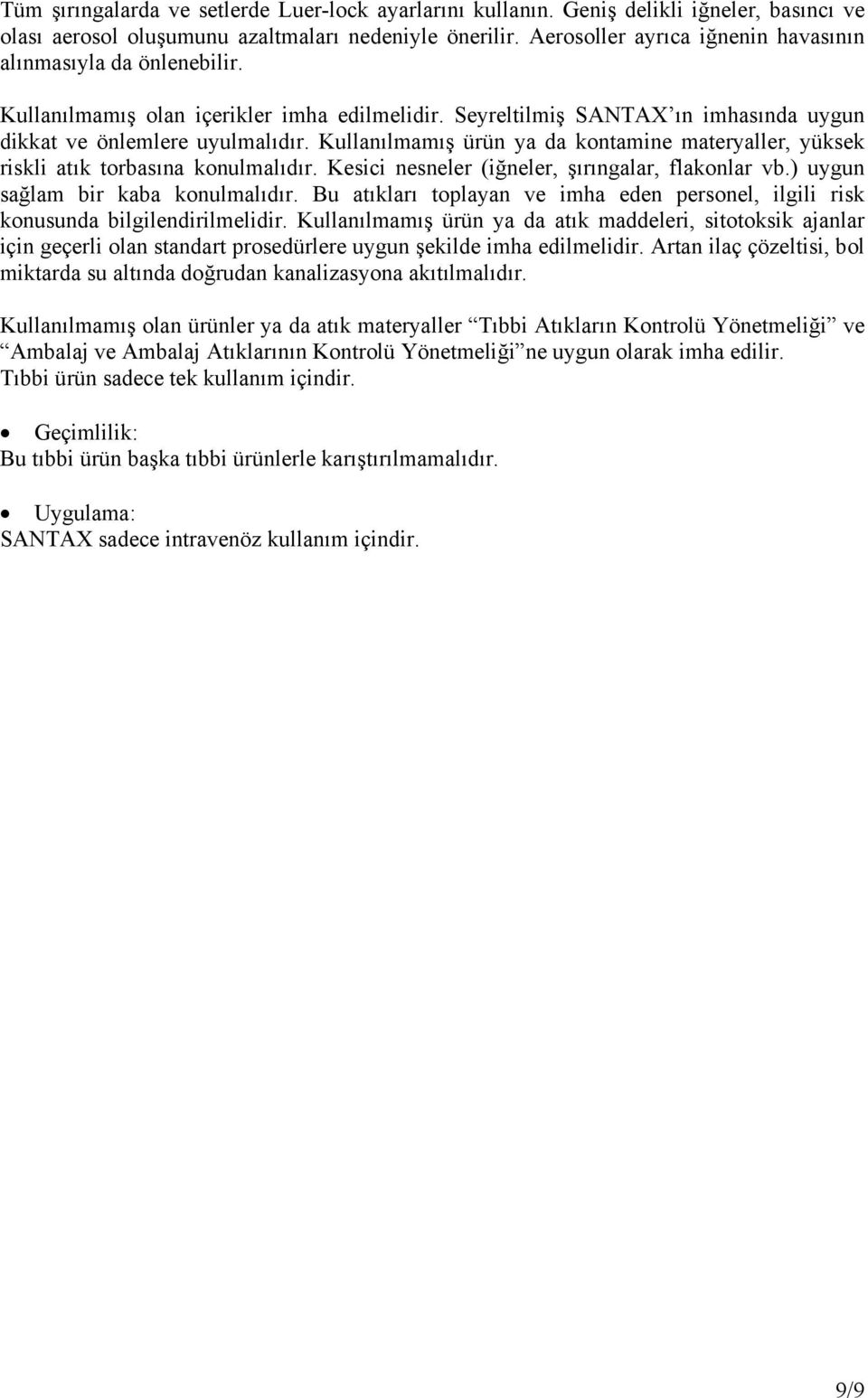 Kullanılmamış ürün ya da kontamine materyaller, yüksek riskli atık torbasına konulmalıdır. Kesici nesneler (iğneler, şırıngalar, flakonlar vb.) uygun sağlam bir kaba konulmalıdır.