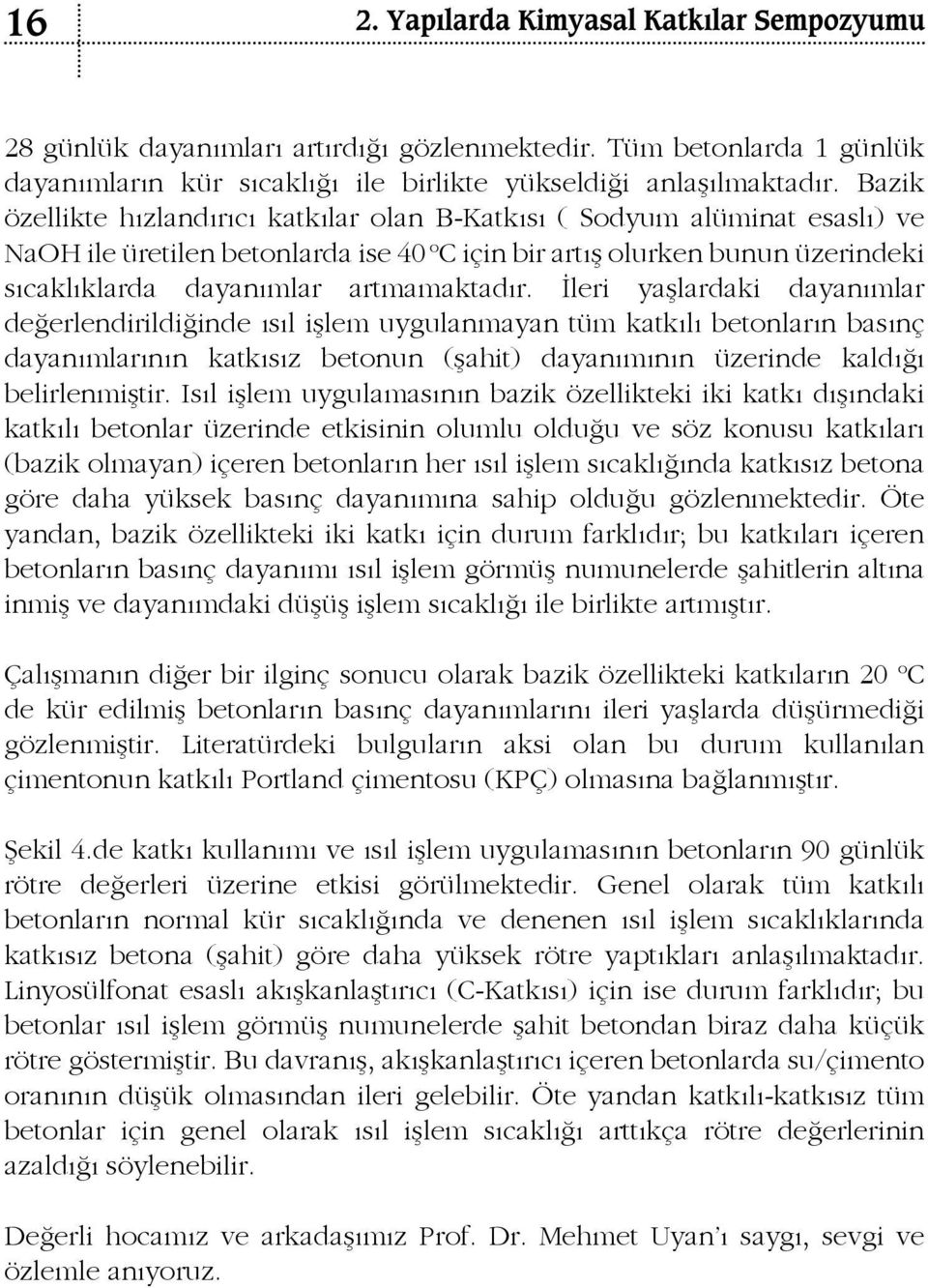 İleri yaşlardaki dayanımlar değerlendirildiğinde ısıl işlem uygulanmayan tüm katkılı betonların basınç dayanımlarının katkısız betonun (şahit) dayanımının üzerinde kaldığı belirlenmiştir.