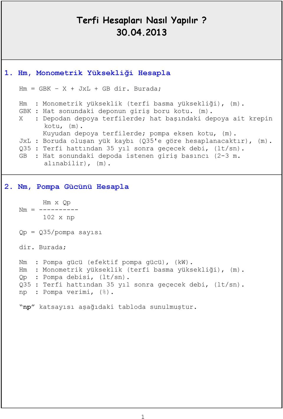 JxL : Boruda oluşan yük kaybı (Q35'e göre hesaplanacaktır), (m). Q35 : Terfi hattından 35 yıl sonra geçecek debi, (lt/sn). GB : Hat sonundaki depoda istenen giriş basıncı (2-3 m. alınabilir), (m). 2.