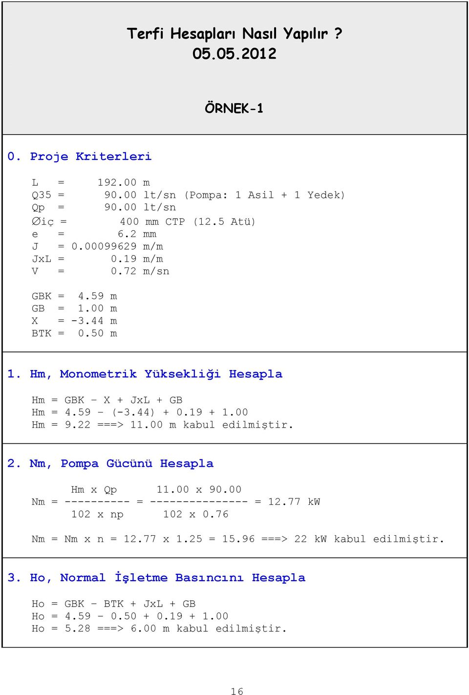 44) + 0.19 + 1.00 Hm = 9.22 ===> 11.00 m kabul edilmiştir. 2. Nm, Pompa Gücünü Hesapla Hm x Qp 11.00 x 90.00 Nm = ---------- = --------------- = 12.77 kw 102 x np 102 x 0.