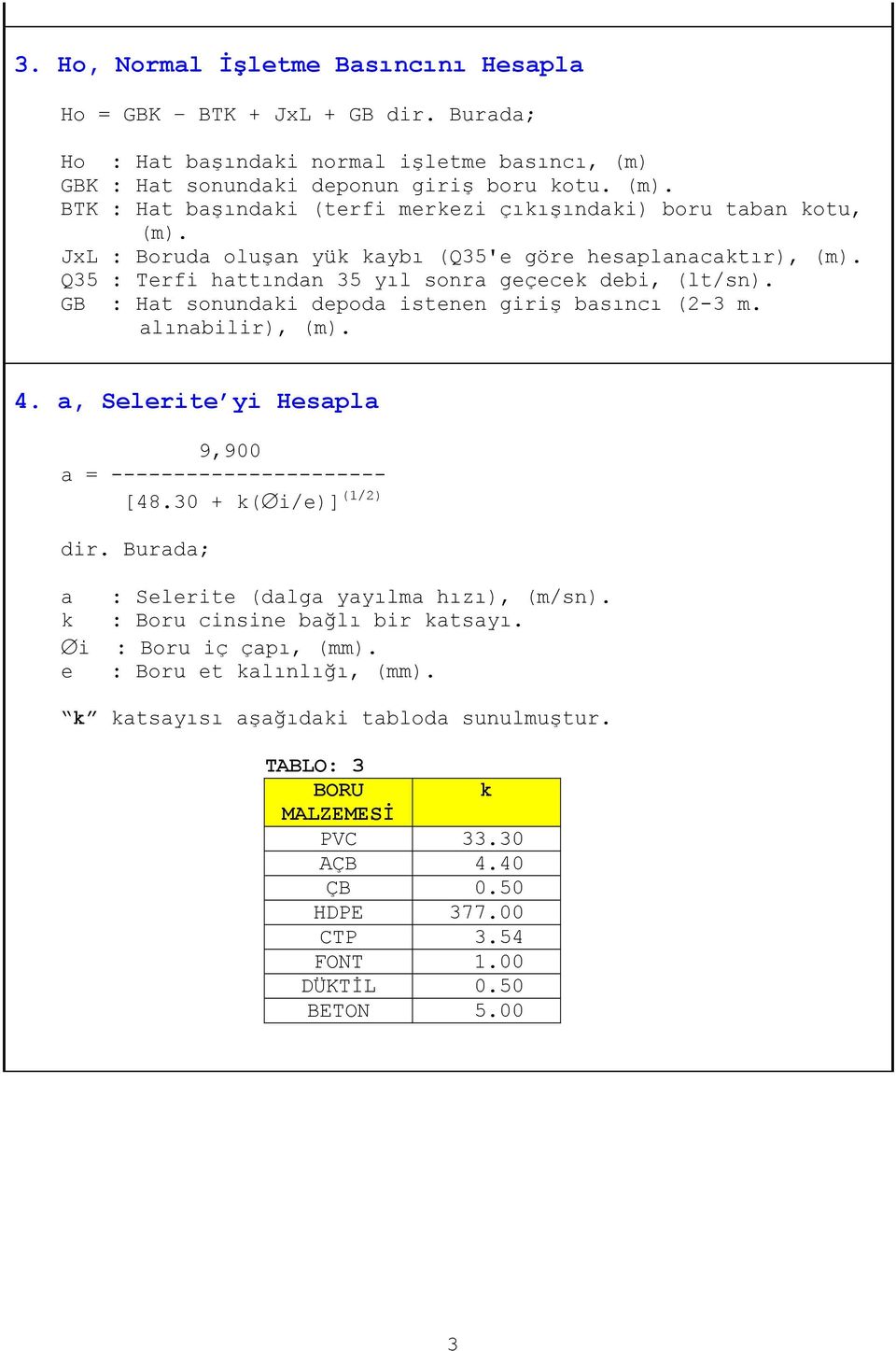 a, Selerite yi Hesapla 9,900 a = ---------------------- [48.30 + k( i/e)] (1/2) dir. Burada; a : Selerite (dalga yayılma hızı), (m/sn). k : Boru cinsine bağlı bir katsayı. i : Boru iç çapı, (mm).