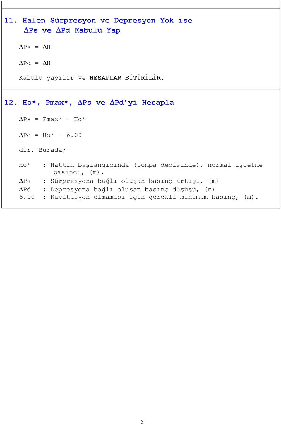 Burada; Ho* : Hattın başlangıcında (pompa debisinde), normal işletme basıncı, (m).